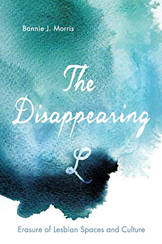 The Disappearing L: Erasure of Lesbian Spaces and Culture (SUNY series in Queer Politics and Cultures)