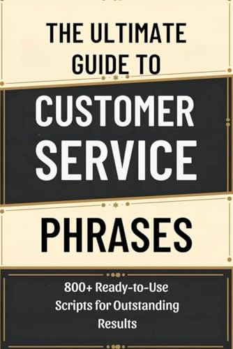 The Ultimate Guide to Customer Service Phrases: 800+ Ready-to-Use Scripts for Outstanding Results von Independently published
