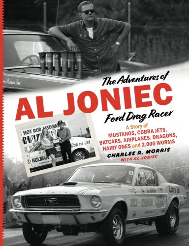The Adventures of Al Joniec, Ford Drag Racer: A Story of Mustangs, Cobra Jets, Batcars, Airplanes, Dragons, Hairy Ones and 2,000 Worms