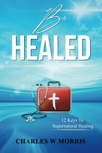 BE HEALED: 12 Keys To Supernatural Healing von Raising The Standard International Publishing LLC