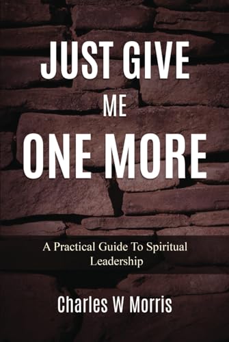 JUST GIVE ME ONE MORE: A Practical Gide To Spiritual Leadership von Raising The Standard International Publishing LLC