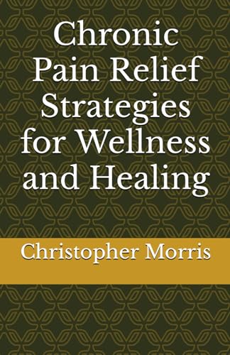 Chronic Pain Relief Strategies for Wellness and Healing von Independently published