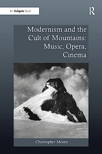 Modernism and the Cult of Mountains: Music, Opera, Cinema (Ashgate Interdisciplinary Studies in Opera) von Routledge
