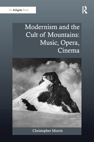 Modernism and the Cult of Mountains: Music, Opera, Cinema (Ashgate Interdisciplinary Studies in Opera) von Routledge