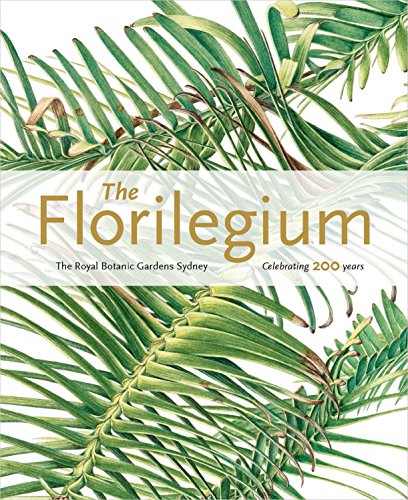 The Florilegium: The Royal Botanic Gardens Sydney - Celebrating 200 Years von Royal Botanic Gardens Kew
