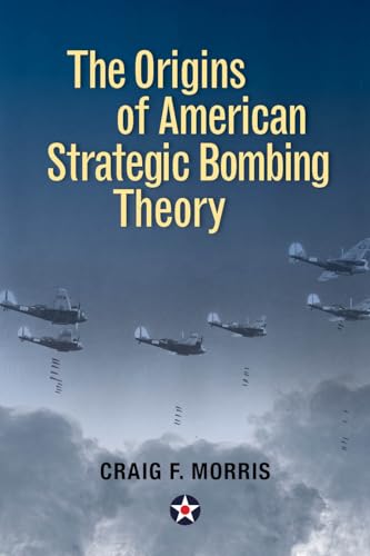 The Origins of American Strategic Bombing Theory (The History of Military Aviation)