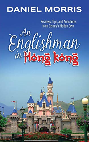 An Englishman in Hong Kong: Reviews, Tips, and Anecdotes from Disney’s Hidden Gem von Theme Park Press