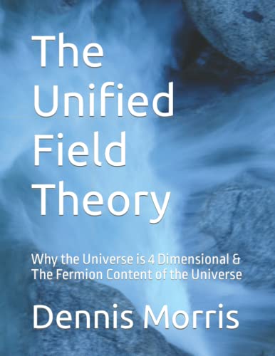 The Unified Field Theory: Why the Universe is 4 Dimensional & The Fermion Content of the Universe