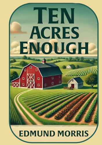 Ten Acres Enough: The Classic Illustrated 1864 Guide to Independent Farming Ten Acres Enough: The Classic Illustrated 1864 Guide to Independent Farming von The Lost Book Project