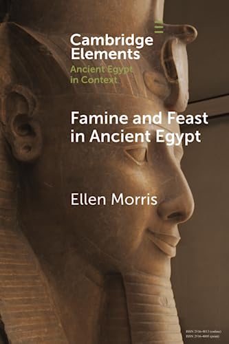 Famine and Feast in Ancient Egypt (Cambridge Elements in Ancient Egypt in Context)