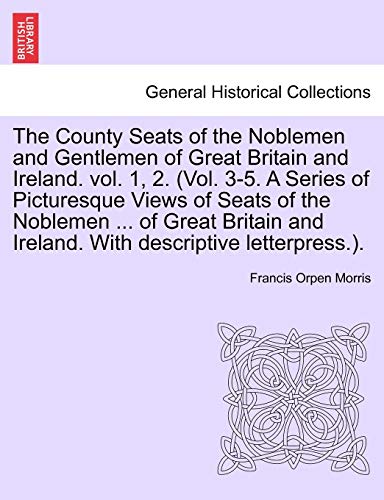 The County Seats of the Noblemen and Gentlemen of Great Britain and Ireland. vol. 1, 2. (Vol. 3-5. A Series of Picturesque Views of Seats of the ... With descriptive letterpress.). Vol. III.