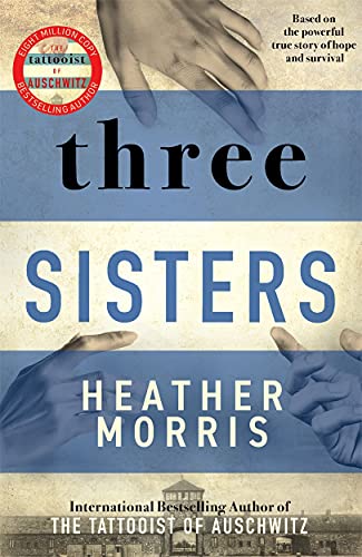Three Sisters: A triumphant story of love and survival from the author of The Tattooist of Auschwitz now a major Sky TV series Three Sisters: A triumphant story of love and survival from the author of The Tattooist of Auschwitz now a major Sky TV series