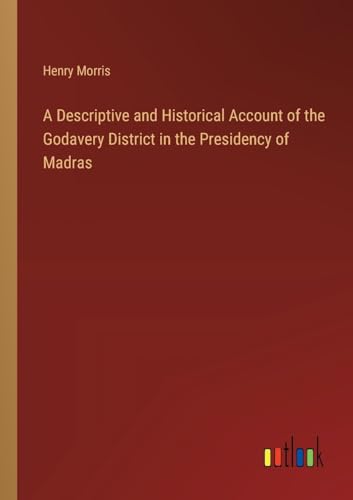 A Descriptive and Historical Account of the Godavery District in the Presidency of Madras von Outlook Verlag