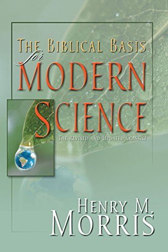 The Biblical Basis for Modern Science: The Revised and Updated Classic!: The Revised and Updated Classic! (Revised, Expanded)