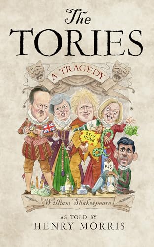 The Tories: A Tragedy: The new Shakespearean retelling of 14 years of Conservative rule from the hilarious satirist behind the Secret Tory The Tories: A Tragedy: The new Shakespearean retelling of 14 years of Conservative rule from the hilarious satirist behind the Secret Tory