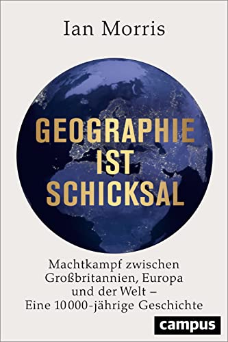 Geographie ist Schicksal: Machtkampf zwischen Großbritannien, Europa und der Welt - eine 10000-jährige Geschichte von Campus Verlag GmbH