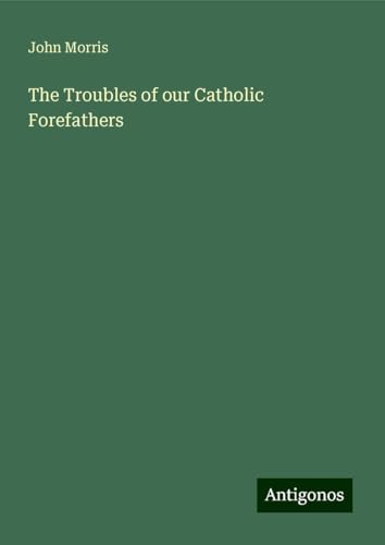 The Troubles of our Catholic Forefathers von Antigonos Verlag