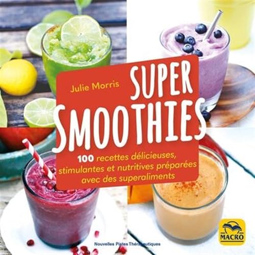 Super Smoothies: 100 recettes délicieuses stimulantes et nutritives préparés avec des superaliments von MACRO EDITIONS
