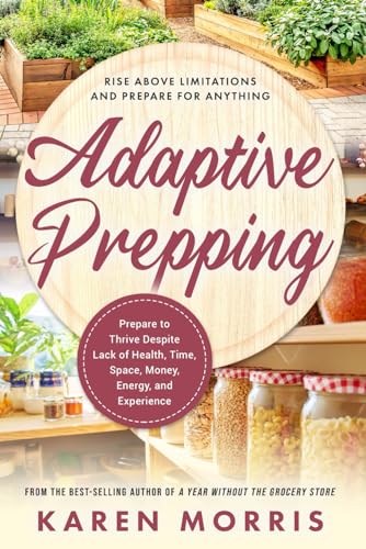 Adaptive Prepping: How to Advance Your Prepping Regardless of Money, Time, Space, Energy, or Experience Constraints (Are You Prepared, Mama?) von Karen S Morris