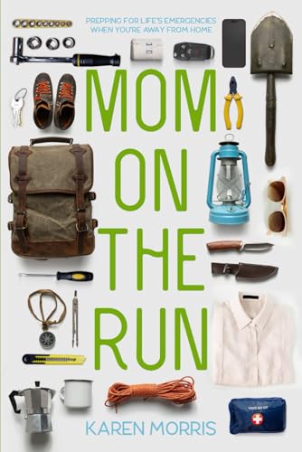 Mom on the Run: Prepping for Life’s Emergencies When You're Away from Home (Are You Prepared, Mama?) von Karen S Morris