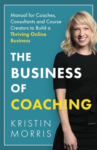 The Business of Coaching: Manual for Coaches, Consultants and Course Creators to Build a Thriving Online Business von Authors & Co.
