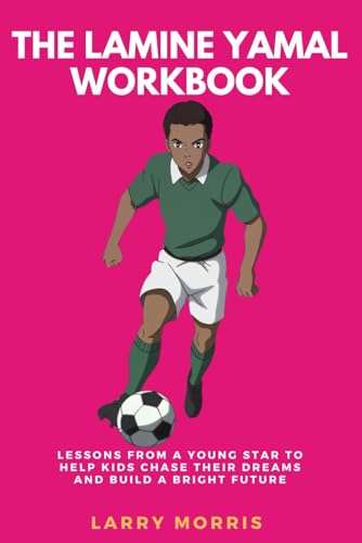 THE LAMINE YAMAL WORKBOOK: Lessons from a Young Star to Help Kids Chase Their Dreams and Build a Bright Future von Independently published