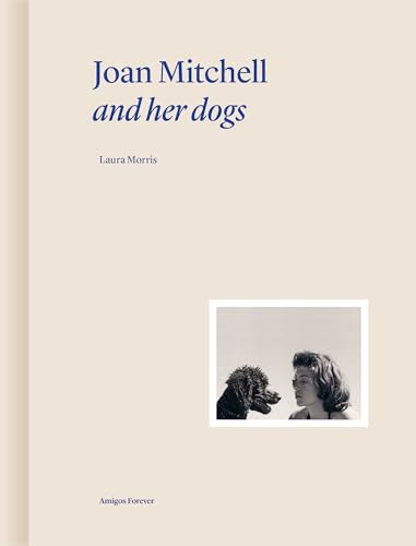 Joan Mitchell and her Dogs: Collection Amigos Forever von Norma Editions