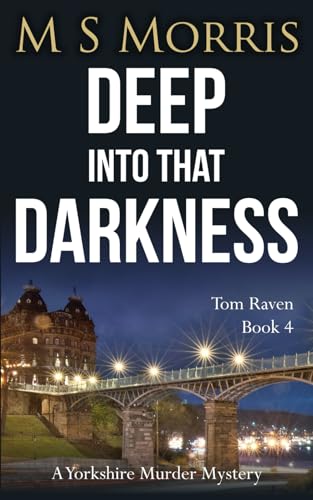 Deep into that Darkness: A Yorkshire Murder Mystery (DCI Tom Raven Crime Thrillers, Band 4) Deep into that Darkness: A Yorkshire Murder Mystery (DCI Tom Raven Crime Thrillers, Band 4)