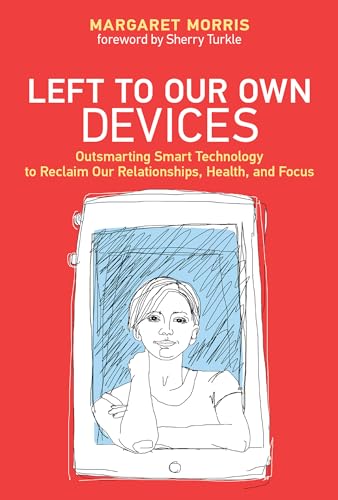 Left to Our Own Devices: Outsmarting Smart Technology to Reclaim Our Relationships, Health, and Focus von MIT Press
