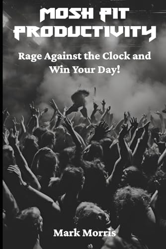 Mosh Pit Productivity: Rage Against the Clock and Win Your Day! von Independently published