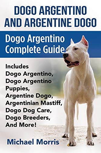 Dogo Argentino And Argentine Dogo: Dogo Argentino Complete Guide Includes Dogo Argentino, Dogo Argentino Puppies, Argentine Dogo, Argentinian Mastiff, Dogo Dog Care, Dogo Breeders, And More! von Dym Worldwide Publishers