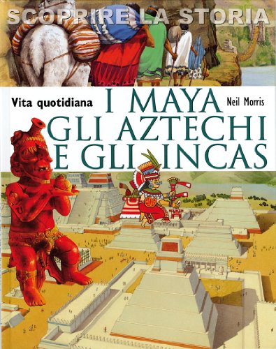 I Maya, gli Aztechi e gli Incas. Vita quotidiana. Scoprire la storia (La memoria del mondo, Band 211) von San Paolo Edizioni