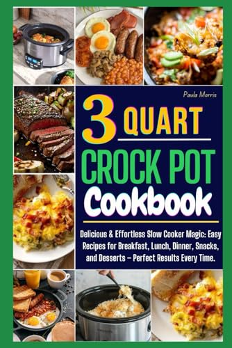 3 QUART CROCKPOT COOKBOOK: Delicious & Effortless Slow Cooker Magic: Easy Recipes for Breakfast, Lunch, Dinner, Snacks, and Desserts - Perfect Results Every Time von Independently published