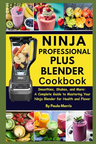 NINJA PROFESSIONAL PLUS BLENDER COOKBOOK: Smoothies, Shekes, and More: A Complete Guide to Mastering Your Blender for Health and Flavor von Independently published