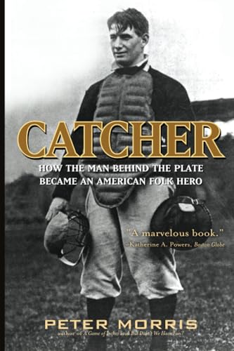 Catcher: How the Man Behind the Plate Became an American Folk Hero