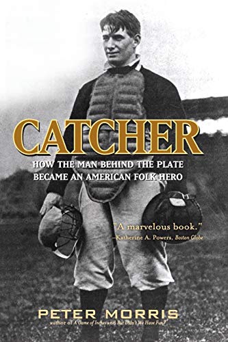 Catcher: How the Man Behind the Plate Became an American Folk Hero