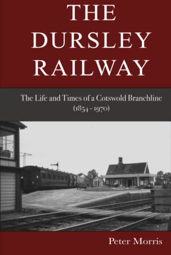 The Dursley Railway: The Life and Times of a Cotswold Branchline 1854 – 1970