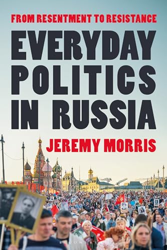Everyday Politics in Russia: From Resentment to Resistance Everyday Politics in Russia: From Resentment to Resistance von Bloomsbury Academic