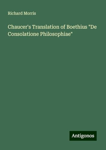 Chaucer's Translation of Boethius "De Consolatione Philosophiae" Chaucer's Translation of Boethius "De Consolatione Philosophiae" von Antigonos Verlag