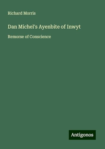 Dan Michel's Ayenbite of Inwyt: Remorse of Conscience Dan Michel's Ayenbite of Inwyt: Remorse of Conscience von Antigonos Verlag