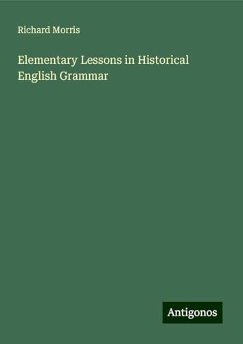 Elementary Lessons in Historical English Grammar Elementary Lessons in Historical English Grammar von Antigonos Verlag
