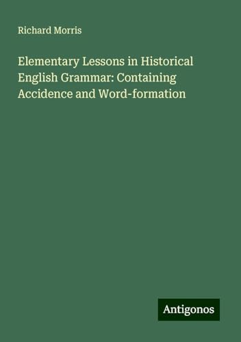 Elementary Lessons in Historical English Grammar: Containing Accidence and Word-formation Elementary Lessons in Historical English Grammar: Containing Accidence and Word-formation von Antigonos Verlag