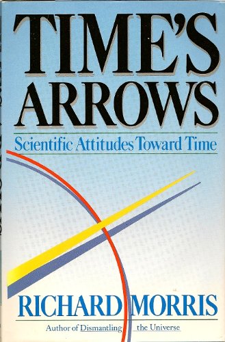 Time's arrows: Scientific attitudes toward time Time's arrows: Scientific attitudes toward time