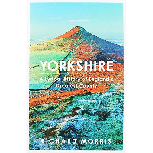Yorkshire: A Lyrical History of England's Greatest County Yorkshire: A Lyrical History of England's Greatest County