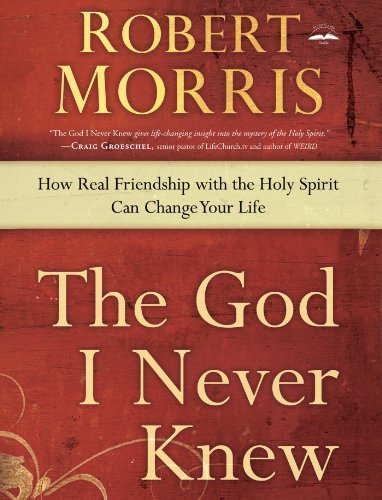 The God I Never Knew: How Real Friendship With the Holy Spirit Can Change Your Life