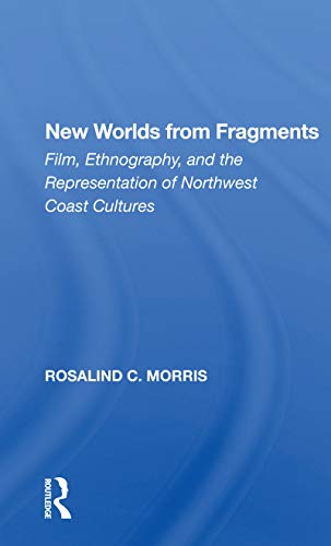 New Worlds from Fragments: Film, Ethnography, and the Representation of Northwest Coast Cultures von Routledge