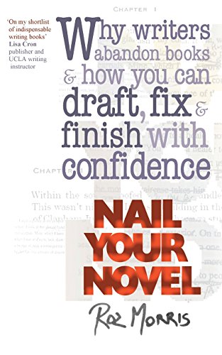 Nail Your Novel: Why Writers Abandon Books and How You Can Draft, Fix and Finish With Confidence