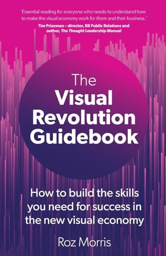 The Visual Revolution Guidebook: How to build the skills you need for success in the new visual economy von Right Book Press