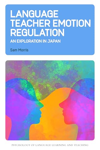 Language Teacher Emotion Regulation: An Exploration in Japan (Psychology of Language Learning and Teaching, 30) von Multilingual Matters