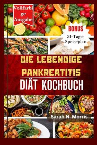 Die lebendige Pankreatitis-Diät-Kochbuch: Entdecken Sie mehr als 150 farbenfrohe und nahrhafte Gerichte, die Ihre Gesundheit fördern